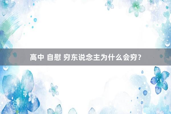 高中 自慰 穷东说念主为什么会穷?