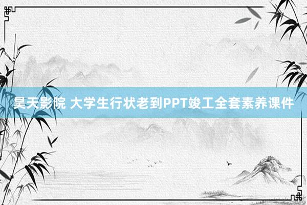 昊天影院 大学生行状老到PPT竣工全套素养课件